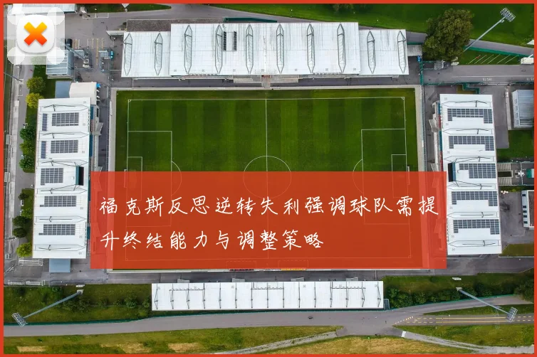 福克斯反思逆转失利强调球队需提升终结能力与调整策略